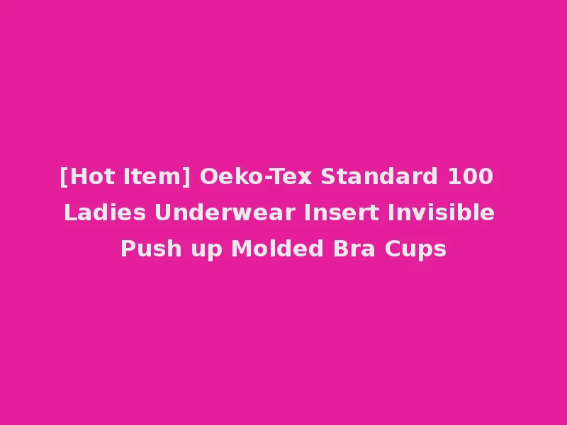 [Hot Item] Oeko-Tex Standard 100 Ladies Underwear Insert Invisible Push up Molded Bra Cups