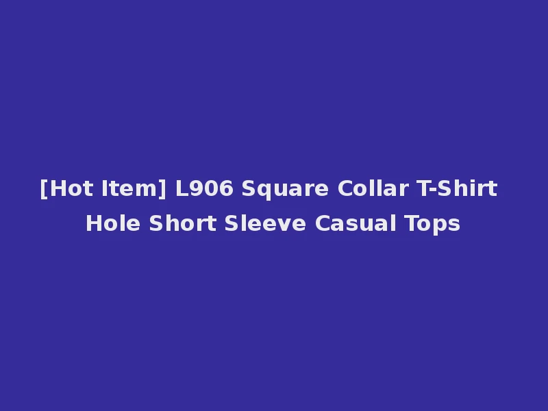 [Hot Item] L906 Square Collar T-Shirt Hole Short Sleeve Casual Tops