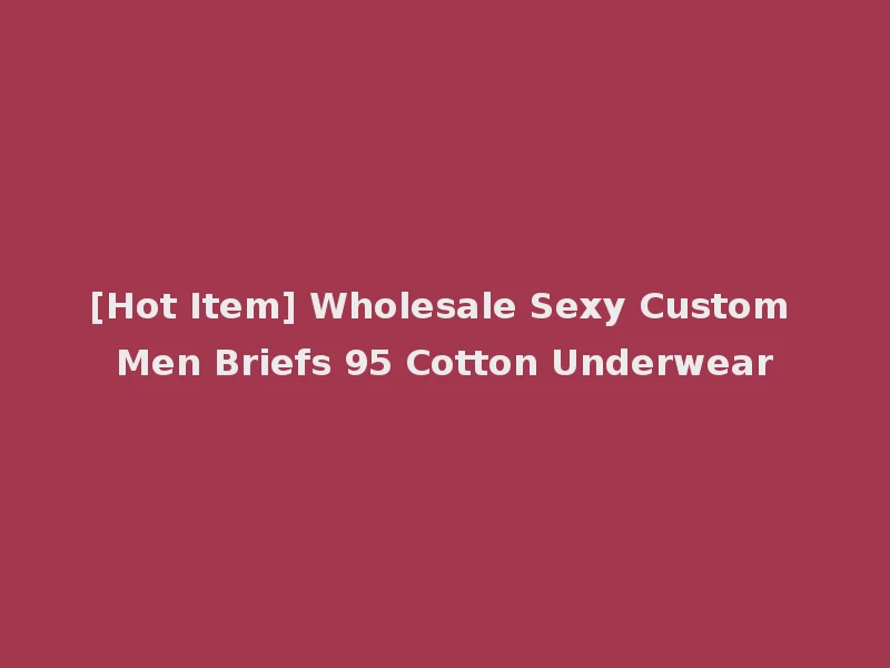 [Hot Item] Wholesale Sexy Custom Men Briefs 95 Cotton Underwear