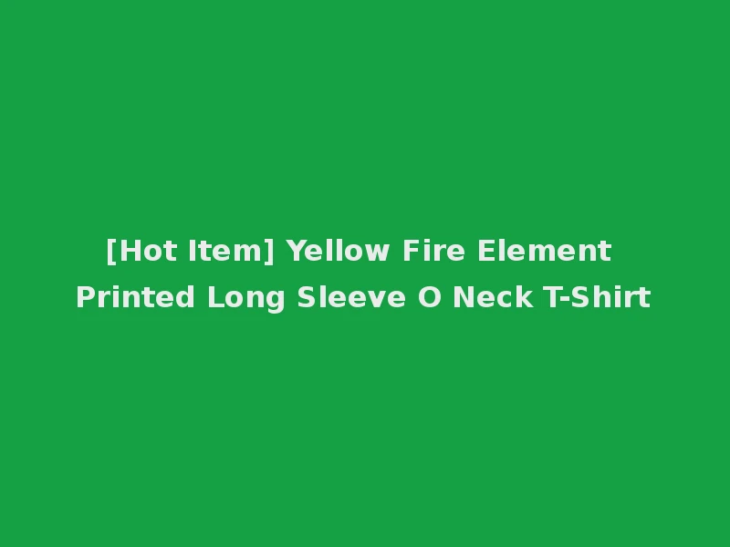 [Hot Item] Yellow Fire Element Printed Long Sleeve O Neck T-Shirt