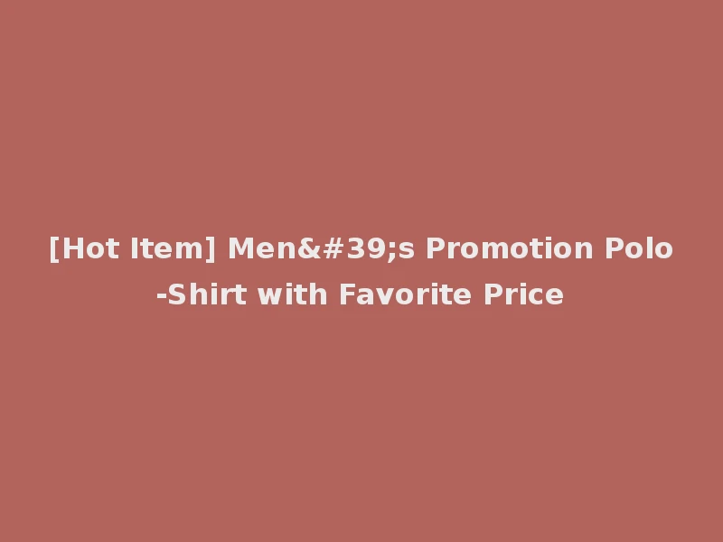 [Hot Item] Men's Promotion Polo-Shirt with Favorite Price