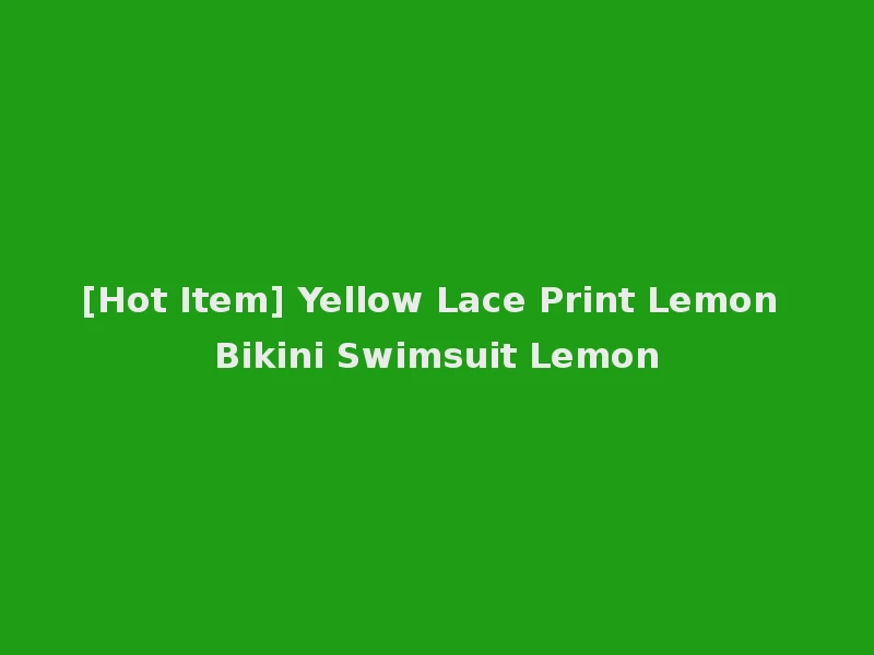 [Hot Item] Yellow Lace Print Lemon Bikini Swimsuit Lemon