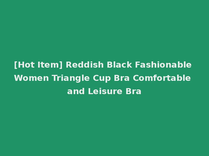 [Hot Item] Reddish Black Fashionable Women Triangle Cup Bra Comfortable and Leisure Bra