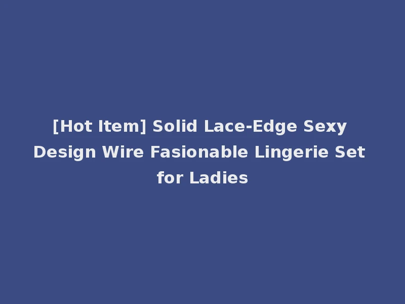 [Hot Item] Solid Lace-Edge Sexy Design Wire Fasionable Lingerie Set for Ladies
