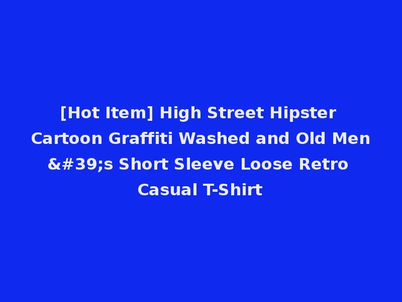 [Hot Item] High Street Hipster Cartoon Graffiti Washed and Old Men's Short Sleeve Loose Retro Casual T-Shirt