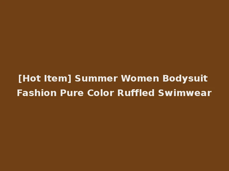 [Hot Item] Summer Women Bodysuit Fashion Pure Color Ruffled Swimwear