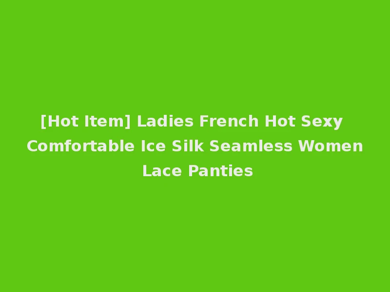 [Hot Item] Ladies French Hot Sexy Comfortable Ice Silk Seamless Women Lace Panties