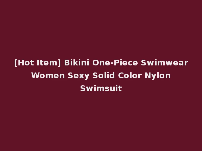 [Hot Item] Bikini One-Piece Swimwear Women Sexy Solid Color Nylon Swimsuit