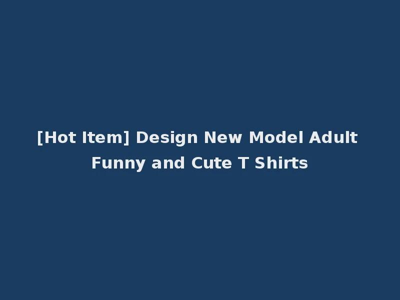 [Hot Item] Design New Model Adult Funny and Cute T Shirts