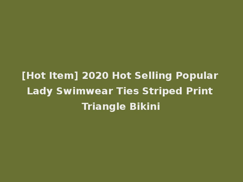 [Hot Item] 2020 Hot Selling Popular Lady Swimwear Ties Striped Print Triangle Bikini