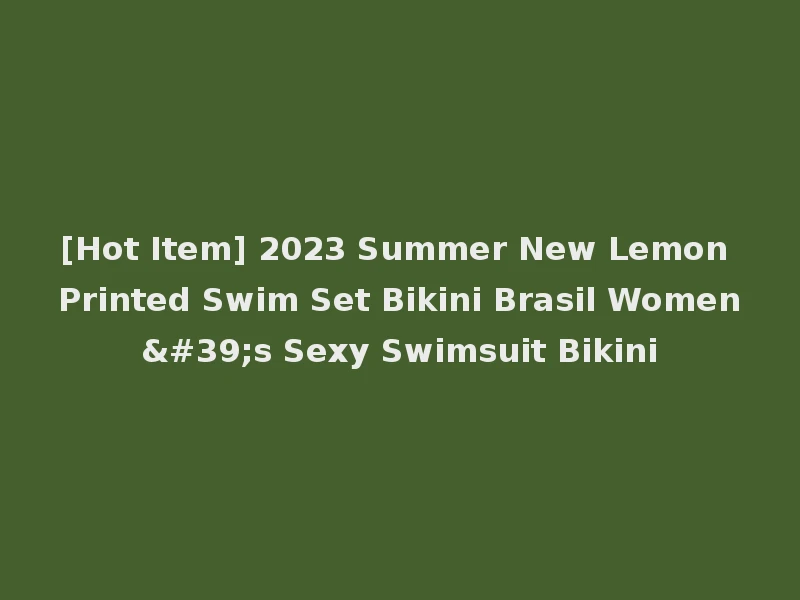 [Hot Item] 2023 Summer New Lemon Printed Swim Set Bikini Brasil Women's Sexy Swimsuit Bikini