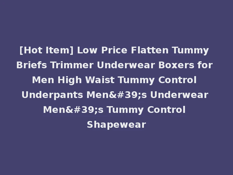 [Hot Item] Low Price Flatten Tummy Briefs Trimmer Underwear Boxers for Men High Waist Tummy Control Underpants Men's Underwear Men's Tummy Control Shapewear