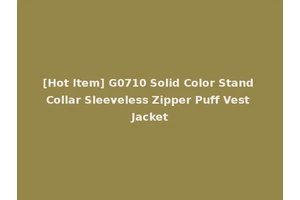 [Hot Item] G0710 Solid Color Stand Collar Sleeveless Zipper Puff Vest Jacket