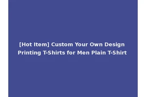 [Hot Item] Custom Your Own Design Printing T-Shirts for Men Plain T-Shirt