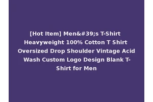 [Hot Item] Men's T-Shirt Heavyweight 100% Cotton T Shirt Oversized Drop Shoulder Vintage Acid Wash Custom Logo Design Blank T-Shirt for Men