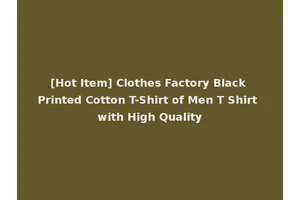 [Hot Item] Clothes Factory Black Printed Cotton T-Shirt of Men T Shirt with High Quality