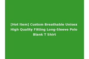 [Hot Item] Custom Breathable Unisex High Quality Fitting Long-Sleeve Polo Blank T Shirt