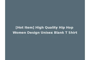[Hot Item] High Quality Hip Hop Women Design Unisex Blank T Shirt