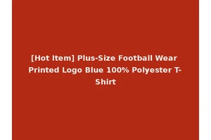 [Hot Item] Plus-Size Football Wear Printed Logo Blue 100% Polyester T-Shirt