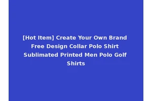 [Hot Item] Create Your Own Brand Free Design Collar Polo Shirt Sublimated Printed Men Polo Golf Shirts