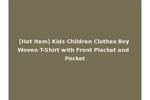 [Hot Item] Kids Children Clothes Boy Woven T-Shirt with Front Placket and Pocket