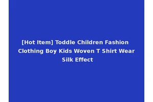 [Hot Item] Toddle Children Fashion Clothing Boy Kids Woven T Shirt Wear Silk Effect