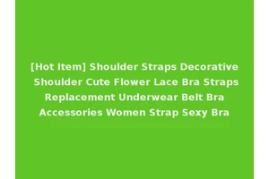 [Hot Item] Shoulder Straps Decorative Shoulder Cute Flower Lace Bra Straps Replacement Underwear Belt Bra Accessories Women Strap Sexy Bra