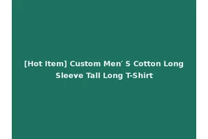 [Hot Item] Custom Men′ S Cotton Long Sleeve Tall Long T-Shirt
