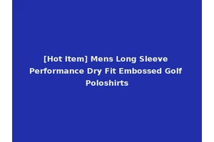 [Hot Item] Mens Long Sleeve Performance Dry Fit Embossed Golf Poloshirts