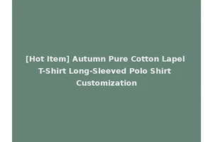 [Hot Item] Autumn Pure Cotton Lapel T-Shirt Long-Sleeved Polo Shirt Customization
