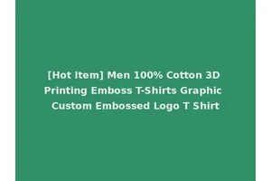 [Hot Item] Men 100% Cotton 3D Printing Emboss T-Shirts Graphic Custom Embossed Logo T Shirt