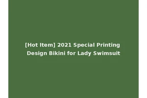 [Hot Item] 2021 Special Printing Design Bikini for Lady Swimsuit