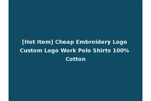 [Hot Item] Cheap Embroidery Logo Custom Logo Work Polo Shirts 100% Cotton