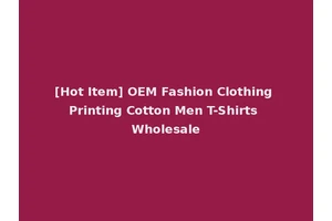 [Hot Item] OEM Fashion Clothing Printing Cotton Men T-Shirts Wholesale