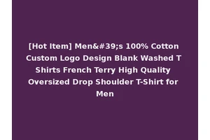 [Hot Item] Men's 100% Cotton Custom Logo Design Blank Washed T Shirts French Terry High Quality Oversized Drop Shoulder T-Shirt for Men