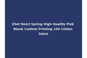 [Hot Item] Spring High Quality Pink Blank Custom Printing 100 Cotton Tshirt