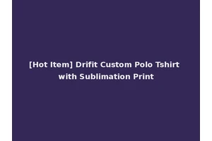 [Hot Item] Drifit Custom Polo Tshirt with Sublimation Print
