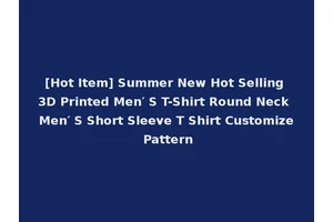 [Hot Item] Summer New Hot Selling 3D Printed Men′ S T-Shirt Round Neck Men′ S Short Sleeve T Shirt Customize Pattern