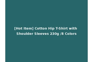 [Hot Item] Cotton Hip T-Shirt with Shoulder Sleeves 230g /8 Colors