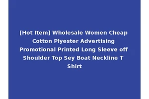 [Hot Item] Wholesale Women Cheap Cotton Plyester Advertising Promotional Printed Long Sleeve off Shoulder Top Sey Boat Neckline T Shirt