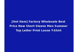 [Hot Item] Factory Wholesale Best Price New Short Sleeve Men Summer Top Letter Print Loose T-Shirt