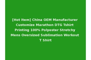 [Hot Item] China OEM Manufacturer Customize Marathon DTG Tshirt Printing 100% Polyester Stretchy Mens Oversized Sublimation Workout T Shirt