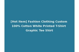 [Hot Item] Fashion Clothing Custom 100% Cotton White Printed T-Shirt Graphic Tee Shirt