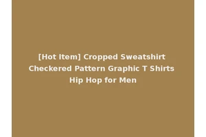 [Hot Item] Cropped Sweatshirt Checkered Pattern Graphic T Shirts Hip Hop for Men