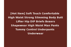 [Hot Item] Soft Touch Comfortable High Waist Strong Slimming Body Butt Lifter Hip DIP Briefs Boxers Shapewear High Waist Man Pants Tummy Control Underpants Underwear