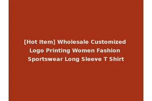 [Hot Item] Wholesale Customized Logo Printing Women Fashion Sportswear Long Sleeve T Shirt