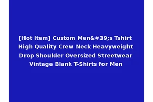 [Hot Item] Custom Men's Tshirt High Quality Crew Neck Heavyweight Drop Shoulder Oversized Streetwear Vintage Blank T-Shirts for Men