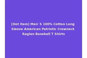 [Hot Item] Men′ S 100% Cotton Long Sleeve American Patriotic Crewneck Raglan Baseball T Shirts