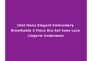 [Hot Item] Elegant Embroidery Breathable 2 Piece Bra Set Sexy Lace Lingerie Underwear