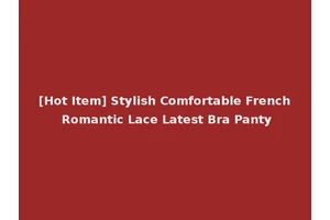 [Hot Item] Stylish Comfortable French Romantic Lace Latest Bra Panty